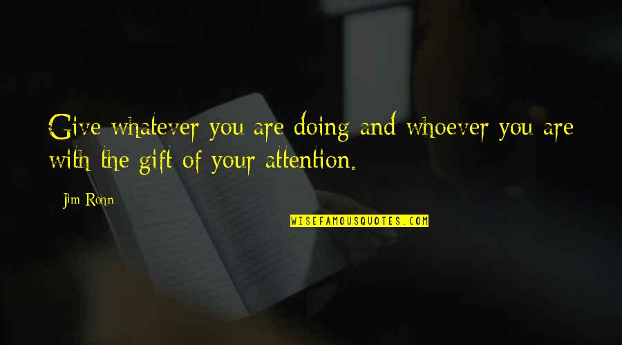 Molly Hayes Quotes By Jim Rohn: Give whatever you are doing and whoever you