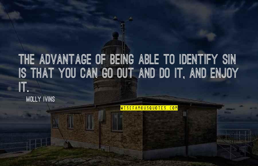 Molly Ivins Quotes By Molly Ivins: The advantage of being able to identify sin