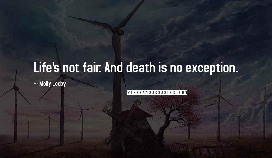 Molly Looby quotes: Life's not fair. And death is no exception.