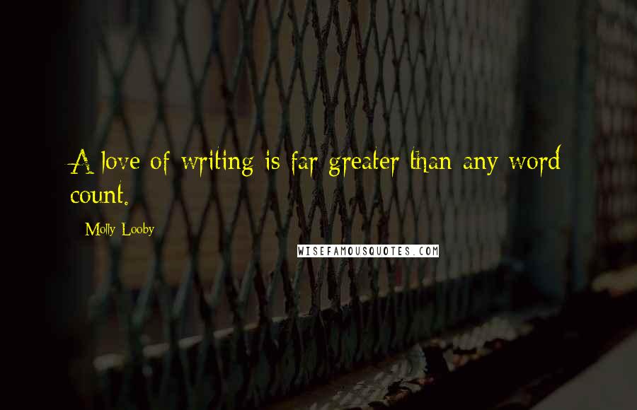 Molly Looby quotes: A love of writing is far greater than any word count.