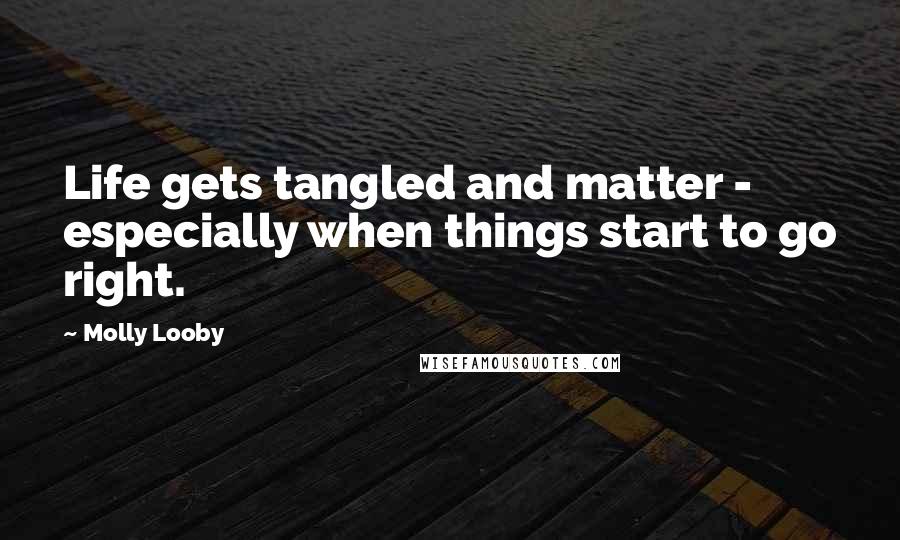 Molly Looby quotes: Life gets tangled and matter - especially when things start to go right.