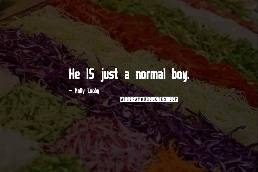 Molly Looby quotes: He IS just a normal boy.