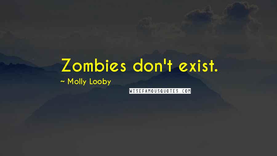 Molly Looby quotes: Zombies don't exist.