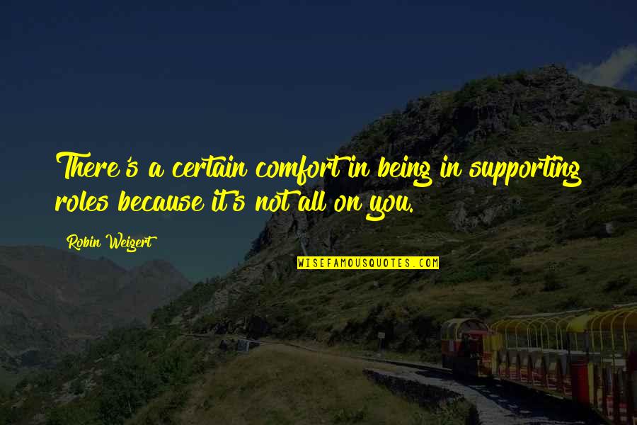 Molly Lou Melon Quotes By Robin Weigert: There's a certain comfort in being in supporting