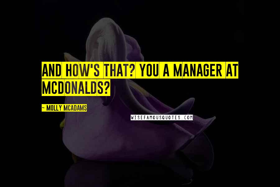 Molly McAdams quotes: And how's that? You a manager at McDonalds?