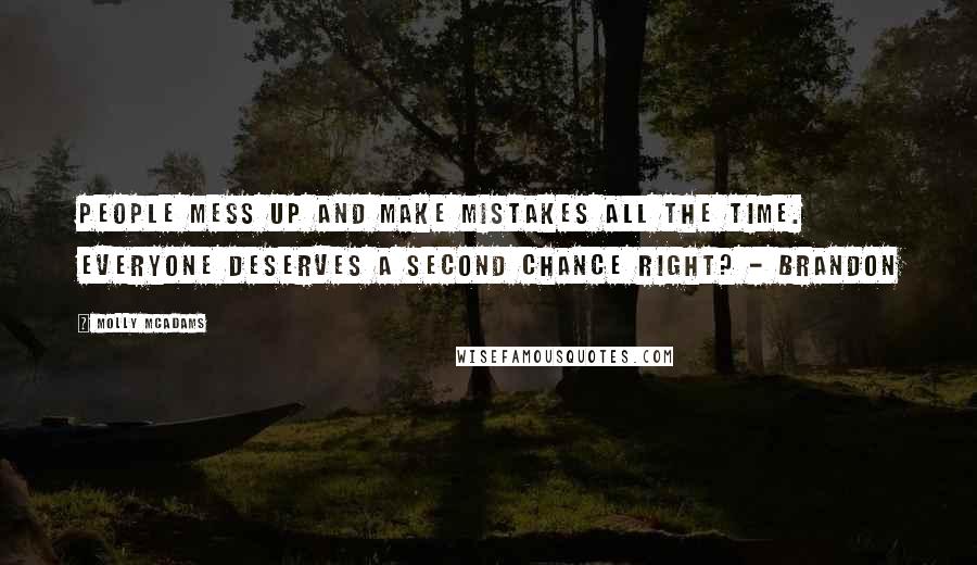 Molly McAdams quotes: People mess up and make mistakes all the time. Everyone deserves a second chance right? - Brandon