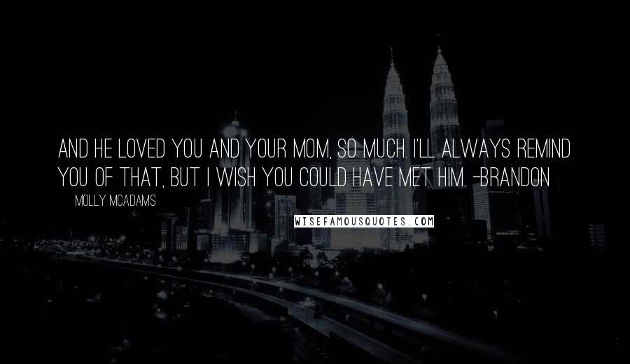 Molly McAdams quotes: And he loved you and your mom, so much. I'll always remind you of that, but I wish you could have met him. -Brandon