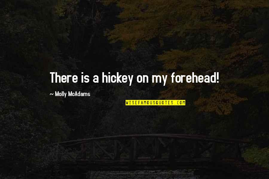 Molly Mcadams Quotes By Molly McAdams: There is a hickey on my forehead!