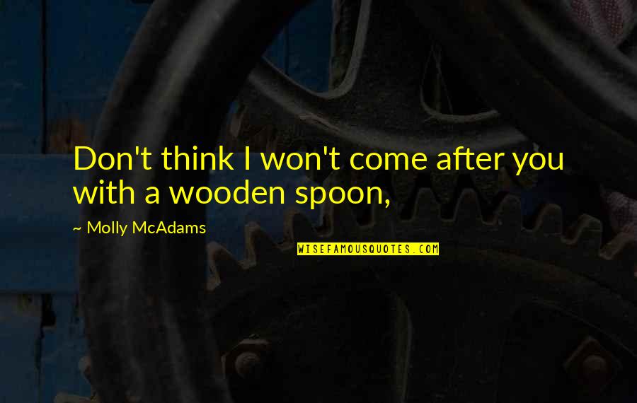 Molly Mcadams Quotes By Molly McAdams: Don't think I won't come after you with