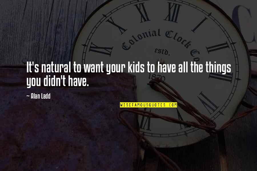 Molly Mcgee Quotes By Alan Ladd: It's natural to want your kids to have