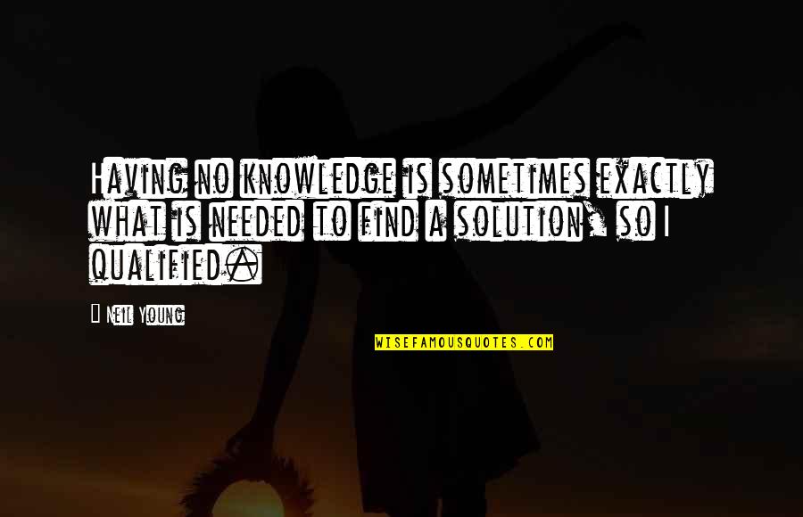 Molly Mcgee Quotes By Neil Young: Having no knowledge is sometimes exactly what is Molly Mcgee Quotes By Neil Young: Having no knowledge is sometimes exactly what is