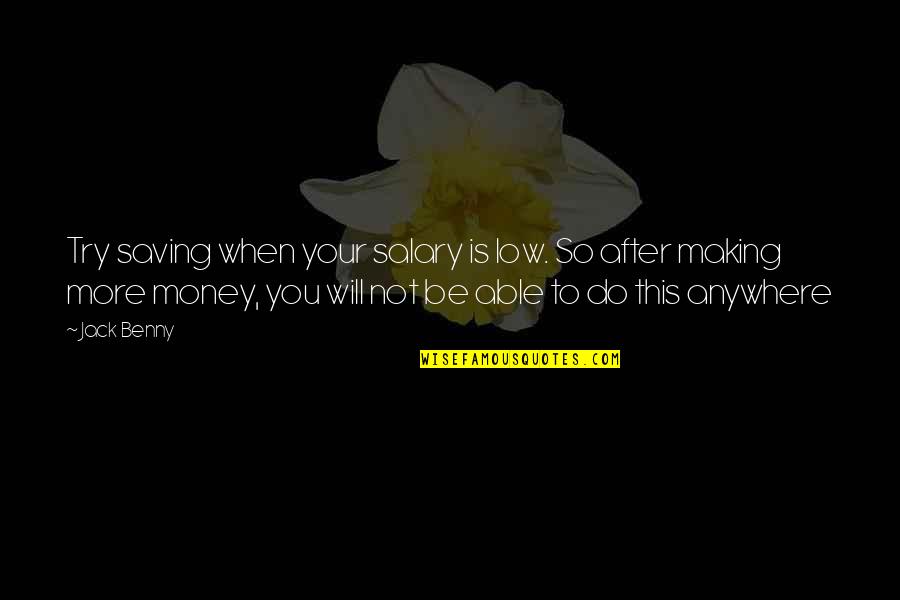 Molly Nilsson Quotes By Jack Benny: Try saving when your salary is low. So Molly Nilsson Quotes By Jack Benny: Try saving when your salary is low. So