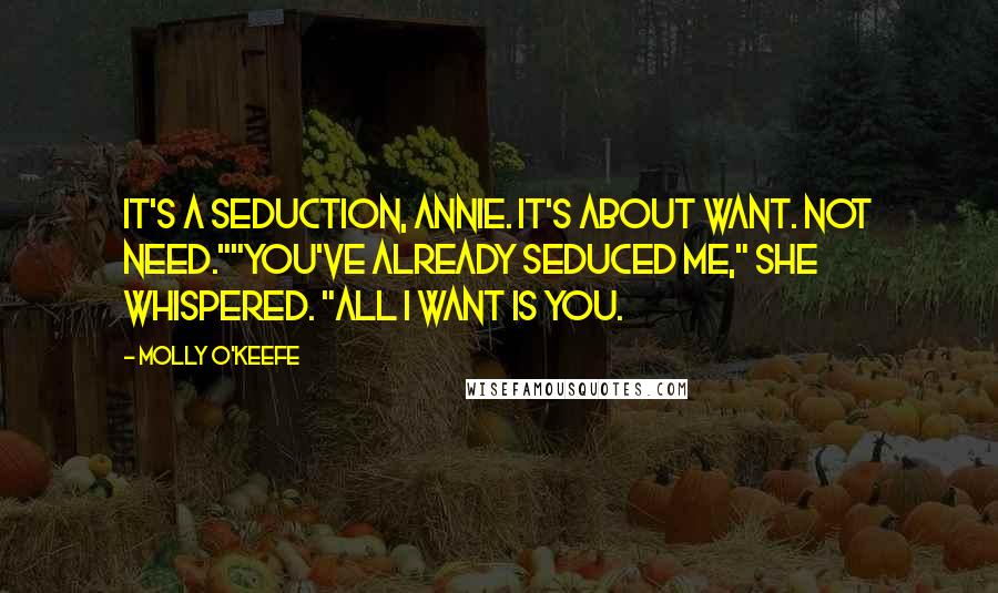Molly O'Keefe quotes: It's a seduction, Annie. It's about want. Not need.""You've already seduced me," she whispered. "All I want is you.