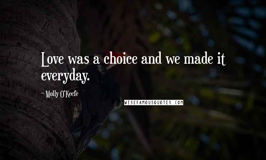 Molly O'Keefe quotes: Love was a choice and we made it everyday.