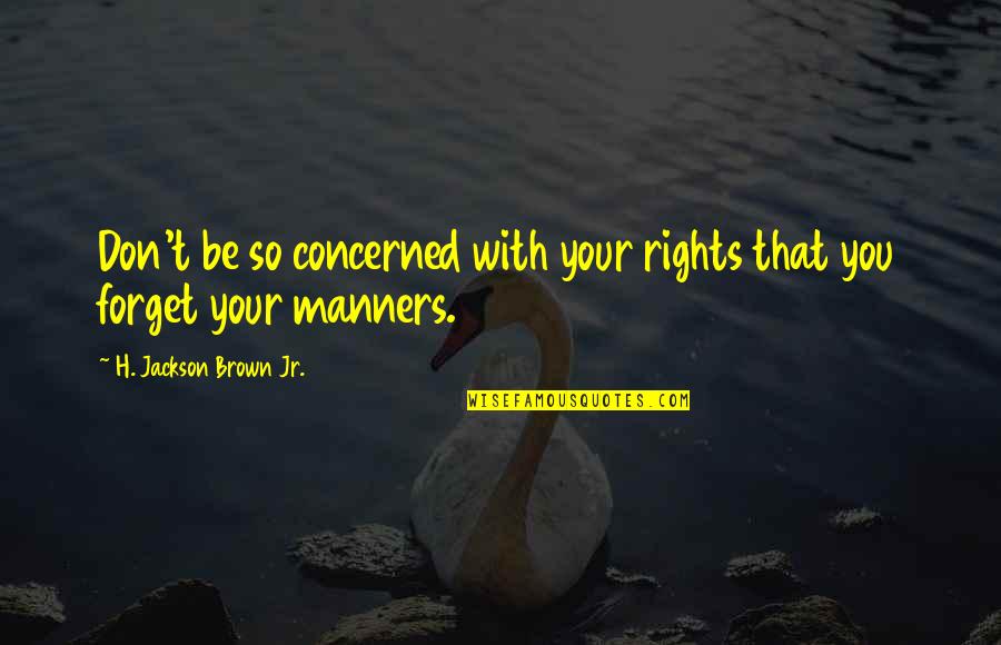 Molly Overbrook Quotes By H. Jackson Brown Jr.: Don't be so concerned with your rights that Molly Overbrook Quotes By H. Jackson Brown Jr.: Don't be so concerned with your rights that
