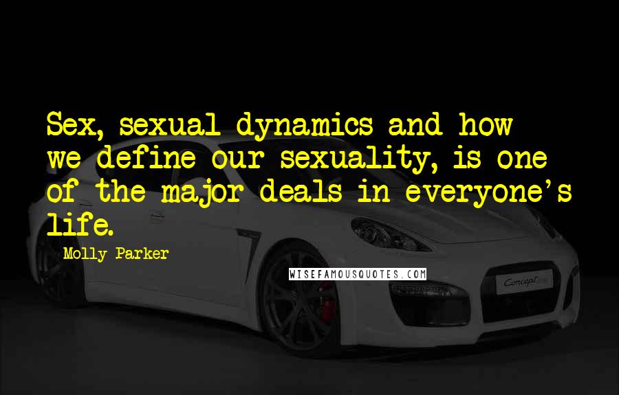 Molly Parker quotes: Sex, sexual dynamics and how we define our sexuality, is one of the major deals in everyone's life. Molly Parker quotes: Sex, sexual dynamics and how we define our sexuality, is one of the major deals in everyone's life.
