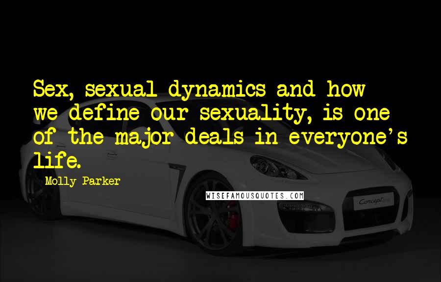 Molly Parker quotes: Sex, sexual dynamics and how we define our sexuality, is one of the major deals in everyone's life.