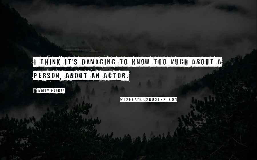 Molly Parker quotes: I think it's damaging to know too much about a person, about an actor. Molly Parker quotes: I think it's damaging to know too much about a person, about an actor.
