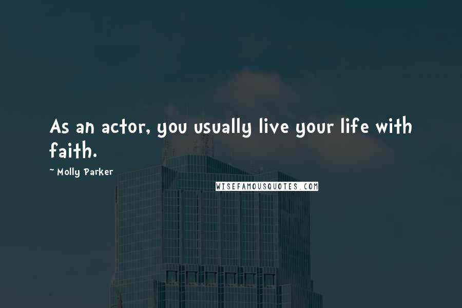 Molly Parker quotes: As an actor, you usually live your life with faith.