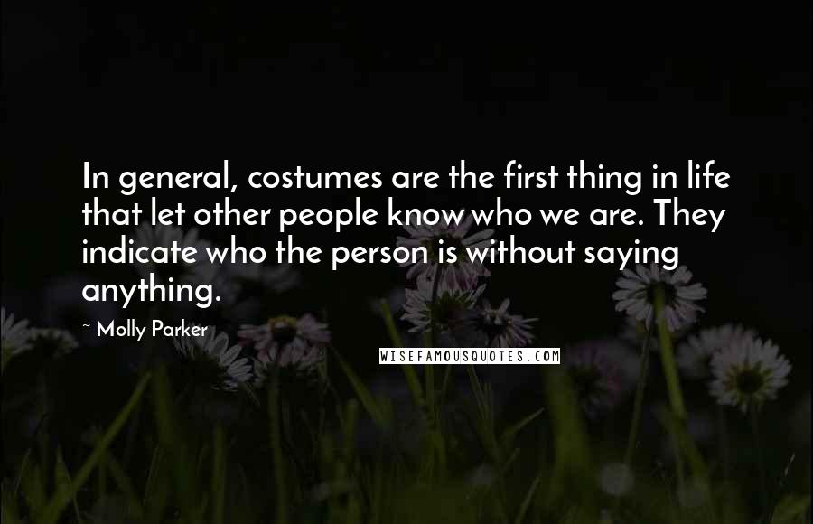 Molly Parker quotes: In general, costumes are the first thing in life that let other people know who we are. They indicate who the person is without saying anything.