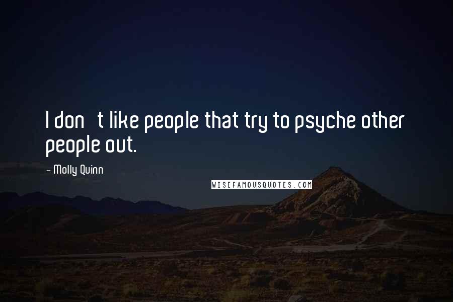 Molly Quinn quotes: I don't like people that try to psyche other people out.