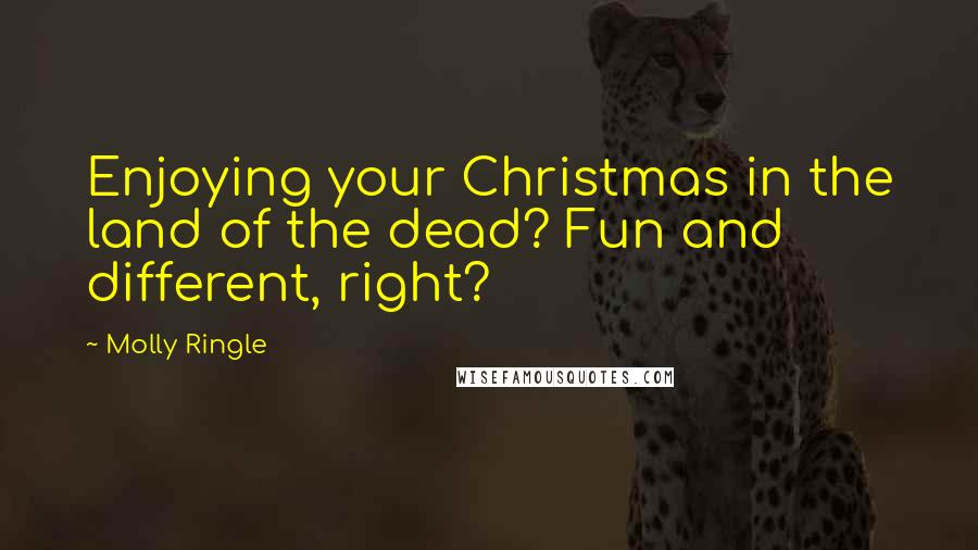 Molly Ringle quotes: Enjoying your Christmas in the land of the dead? Fun and different, right?