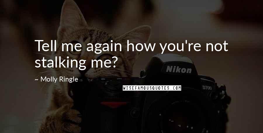 Molly Ringle quotes: Tell me again how you're not stalking me?