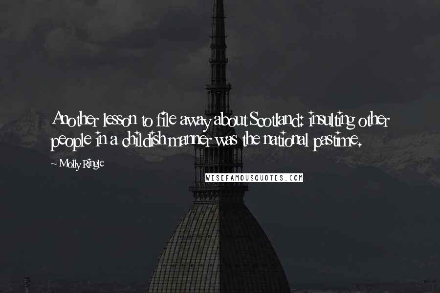Molly Ringle quotes: Another lesson to file away about Scotland: insulting other people in a childish manner was the national pastime.