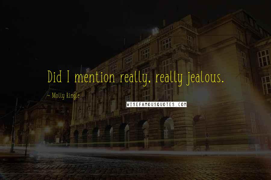 Molly Ringle quotes: Did I mention really, really jealous.