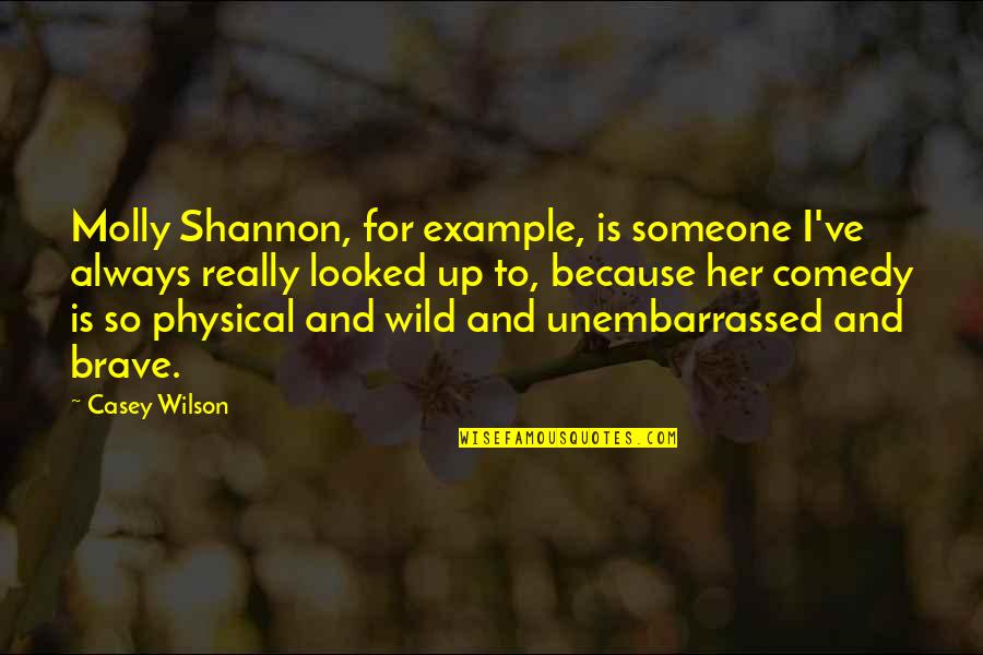 Molly Shannon Quotes By Casey Wilson: Molly Shannon, for example, is someone I've always