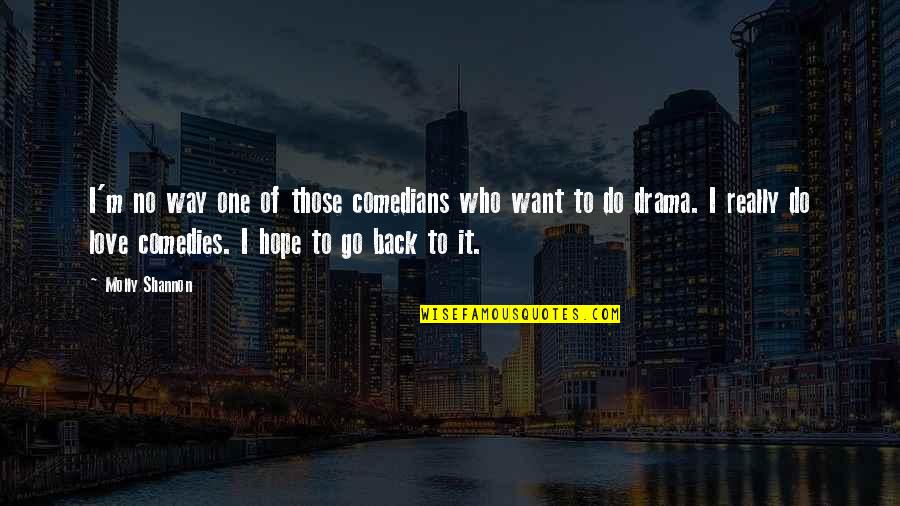 Molly Shannon Quotes By Molly Shannon: I'm no way one of those comedians who Molly Shannon Quotes By Molly Shannon: I'm no way one of those comedians who