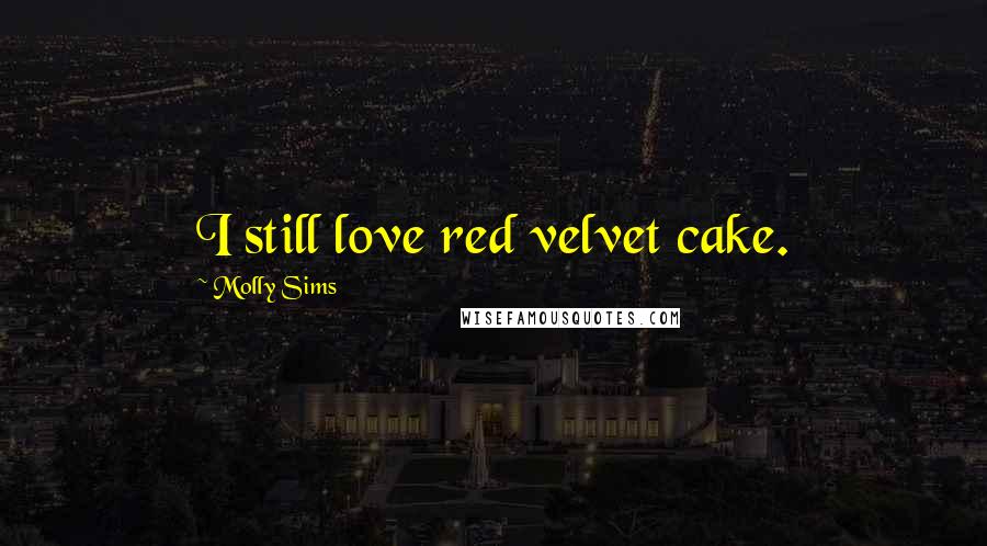 Molly Sims quotes: I still love red velvet cake.