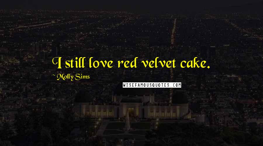 Molly Sims quotes: I still love red velvet cake. Molly Sims quotes: I still love red velvet cake.