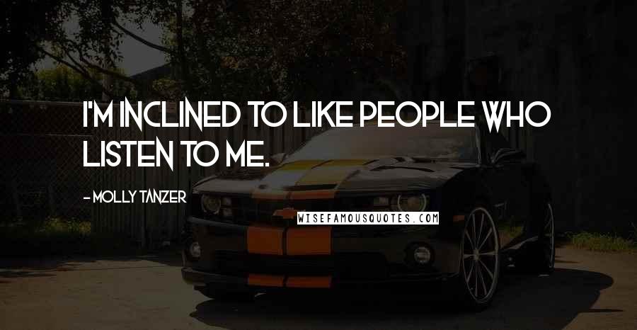 Molly Tanzer quotes: I'm inclined to like people who listen to me.