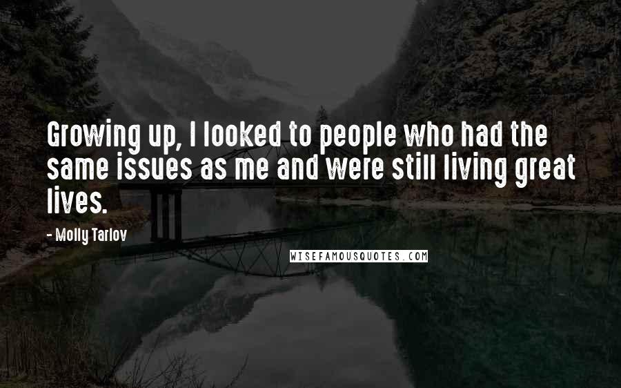 Molly Tarlov quotes: Growing up, I looked to people who had the same issues as me and were still living great lives.