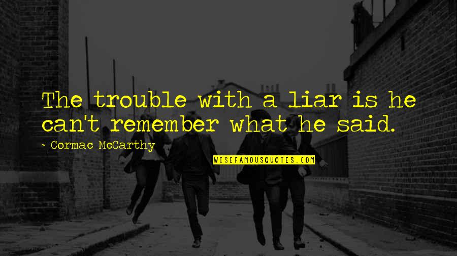 Molly Weasley Where Have You Been Quotes By Cormac McCarthy: The trouble with a liar is he can't Molly Weasley Where Have You Been Quotes By Cormac McCarthy: The trouble with a liar is he can't