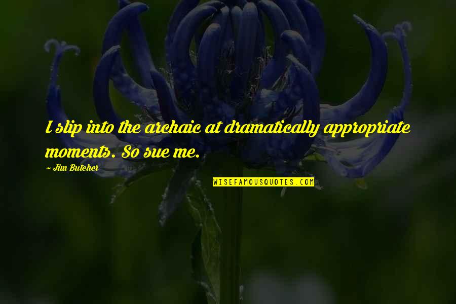 Molly Weasley Where Have You Been Quotes By Jim Butcher: I slip into the archaic at dramatically appropriate