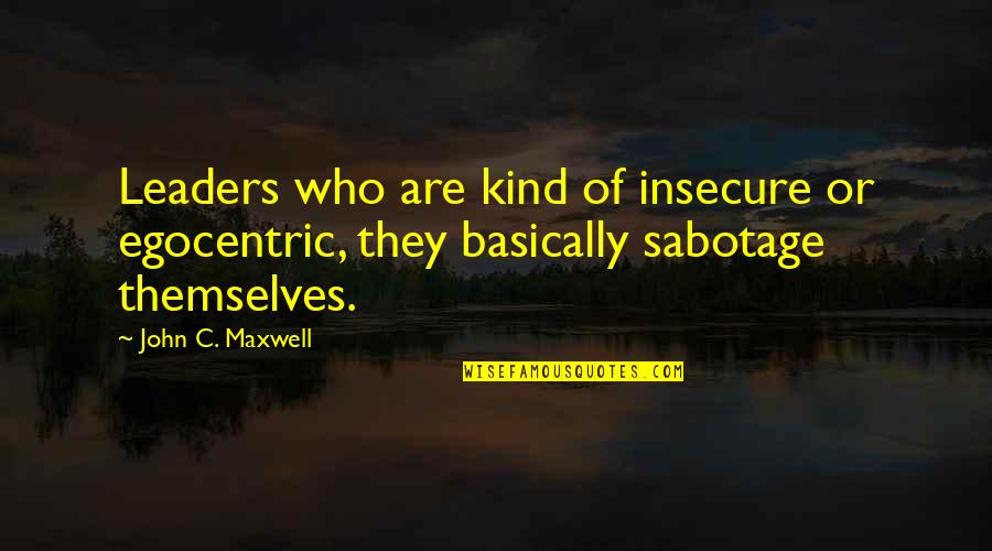 Molly Weasley Where Have You Been Quotes By John C. Maxwell: Leaders who are kind of insecure or egocentric, Molly Weasley Where Have You Been Quotes By John C. Maxwell: Leaders who are kind of insecure or egocentric,