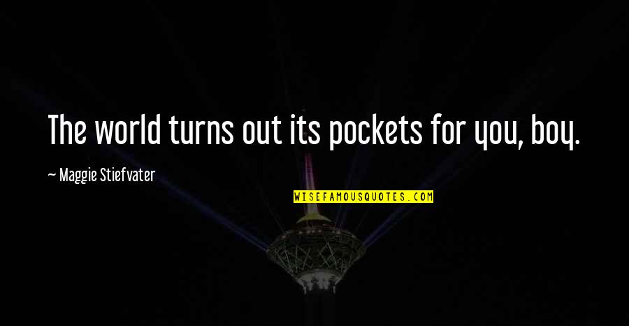 Molly Weasley Where Have You Been Quotes By Maggie Stiefvater: The world turns out its pockets for you, Molly Weasley Where Have You Been Quotes By Maggie Stiefvater: The world turns out its pockets for you,
