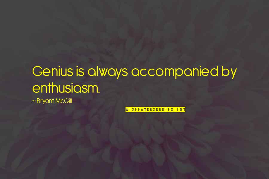 Mollycoddles Quotes By Bryant McGill: Genius is always accompanied by enthusiasm.