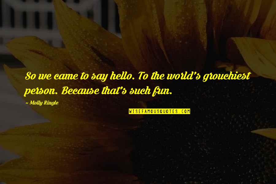 Molly's Quotes By Molly Ringle: So we came to say hello. To the