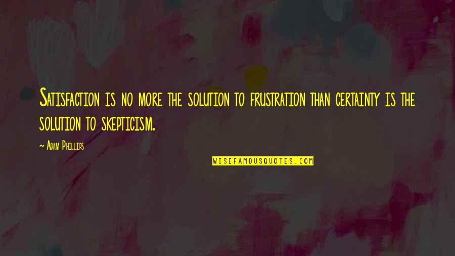 Mollywood Dothan Quotes By Adam Phillips: Satisfaction is no more the solution to frustration