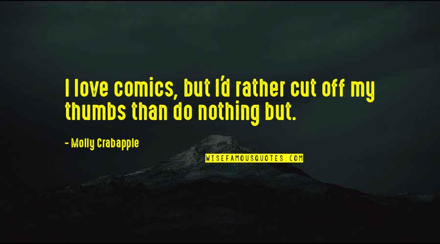 Molm 13 Quotes By Molly Crabapple: I love comics, but I'd rather cut off Molm 13 Quotes By Molly Crabapple: I love comics, but I'd rather cut off
