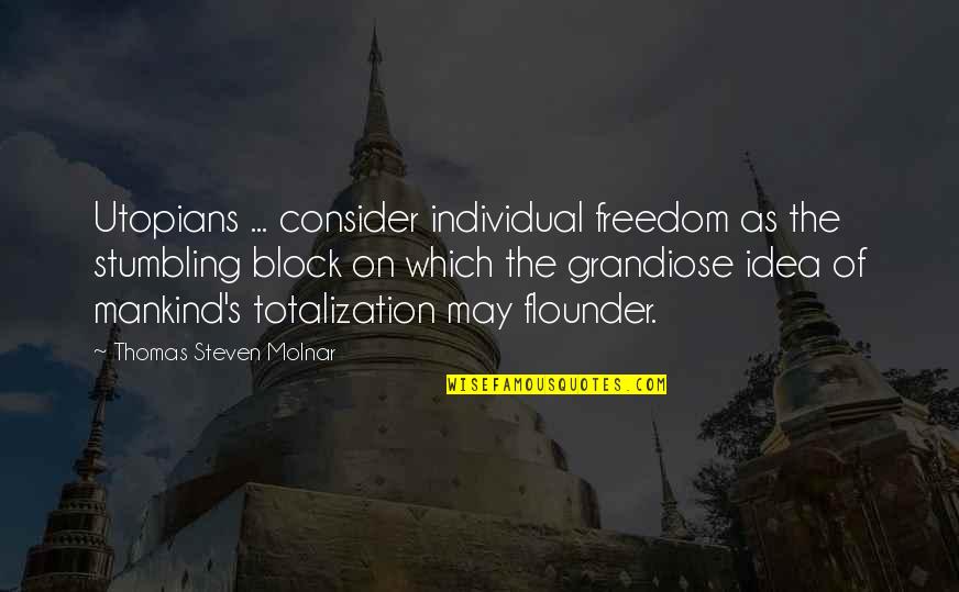 Molnar Quotes By Thomas Steven Molnar: Utopians ... consider individual freedom as the stumbling