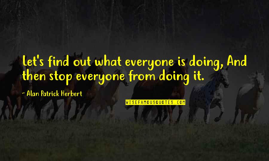 Molnaszecsod Quotes By Alan Patrick Herbert: Let's find out what everyone is doing, And Molnaszecsod Quotes By Alan Patrick Herbert: Let's find out what everyone is doing, And