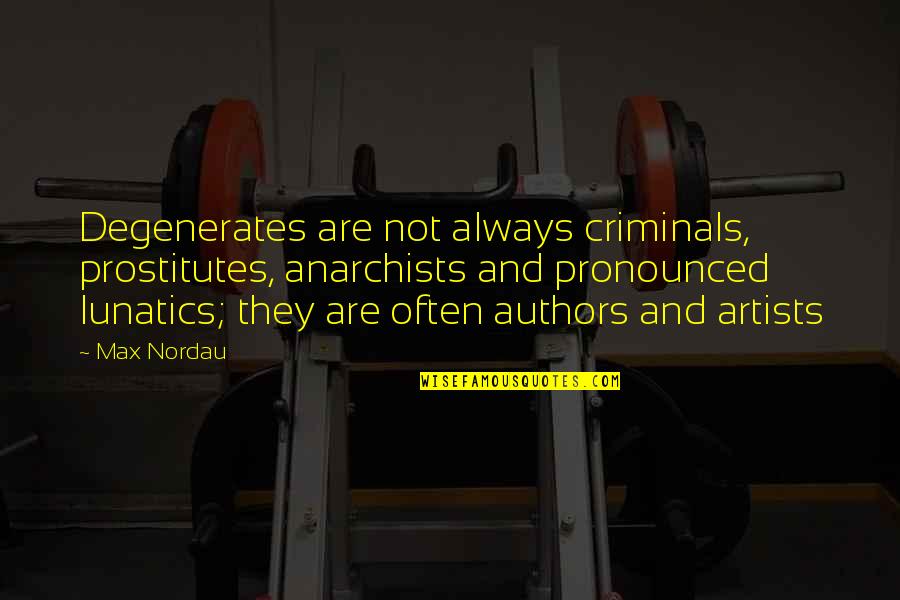 Molo Quotes By Max Nordau: Degenerates are not always criminals, prostitutes, anarchists and Molo Quotes By Max Nordau: Degenerates are not always criminals, prostitutes, anarchists and