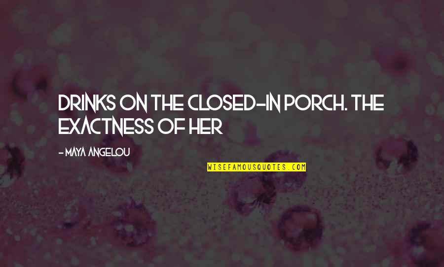 Molodeztious Quotes By Maya Angelou: Drinks on the closed-in porch. The exactness of