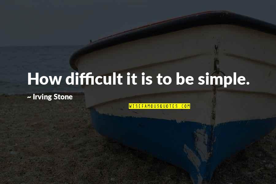 Mologai Quotes By Irving Stone: How difficult it is to be simple.