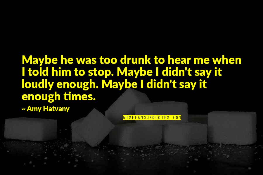 Moloi Caught Quotes By Amy Hatvany: Maybe he was too drunk to hear me Moloi Caught Quotes By Amy Hatvany: Maybe he was too drunk to hear me