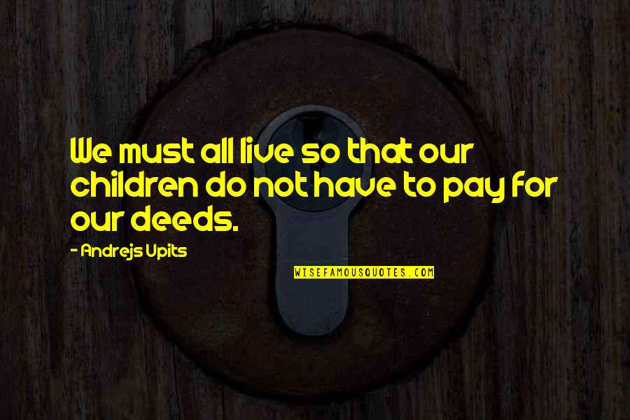 Moloi Frangipani Quotes By Andrejs Upits: We must all live so that our children